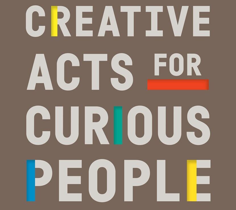 Creative Acts for Curious People: How to Think, Create, and Lead in Unconventional Ways