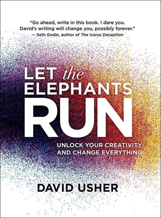 Let the Elephants Run: Unlock Your Creativity and Change Everything