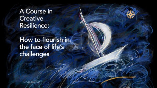 A Course in Creative Resilience: How to flourish in the face of life’s challenges