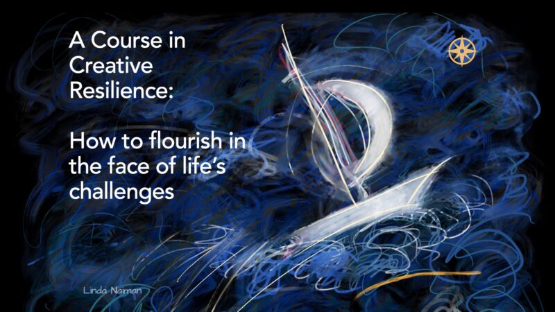 A Course in Creative Resilience: How to flourish in the face of life’s challenges